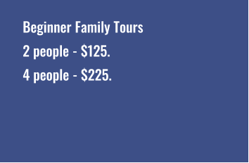 Beginner Family Tours 2 people - $125. 4 people - $225.